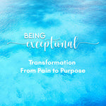 Being Exceptional - 12 Week (3 Mo) Transformation From Pain to Purpose