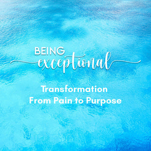 Being Exceptional - 12 Week (3 Mo) Transformation From Pain to Purpose